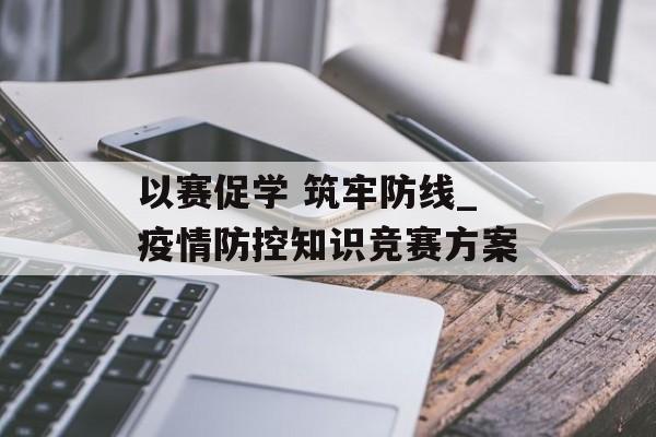 以赛促学 筑牢防线_疫情防控知识竞赛方案